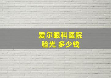 爱尔眼科医院 验光 多少钱